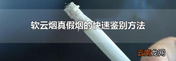 软云烟真假烟的快速鉴别方法