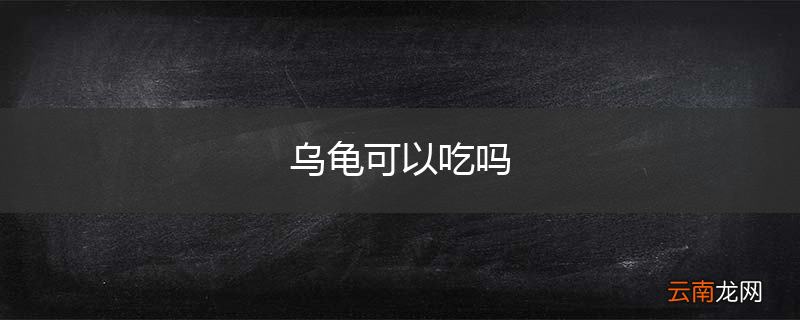 乌龟可以吃吗