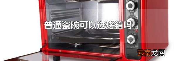 普通瓷碗可以进烤箱吗