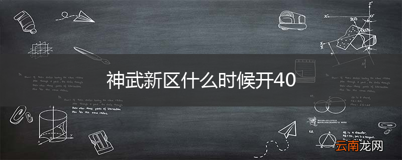 神武新区什么时候开40