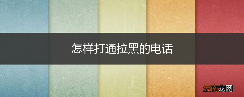 怎样打通拉黑的电话