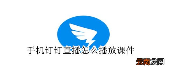 手机钉钉直播怎么播放课件