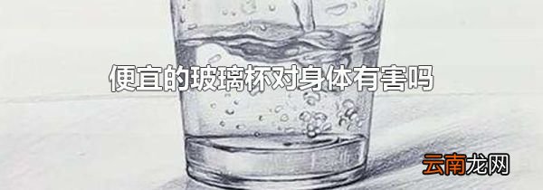 便宜的玻璃杯对身体有害吗