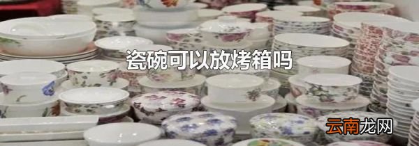 瓷碗可以放烤箱吗