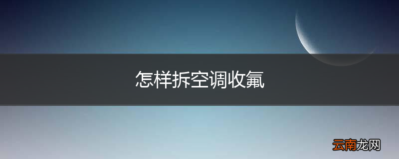怎样拆空调收氟