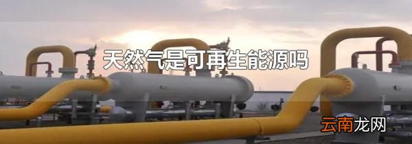天然气是可再生能源吗
