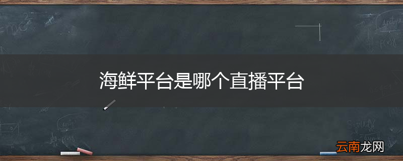 海鲜平台是哪个直播平台