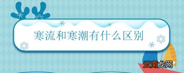 寒流和寒潮有什么区别 寒流和寒潮的不同之处