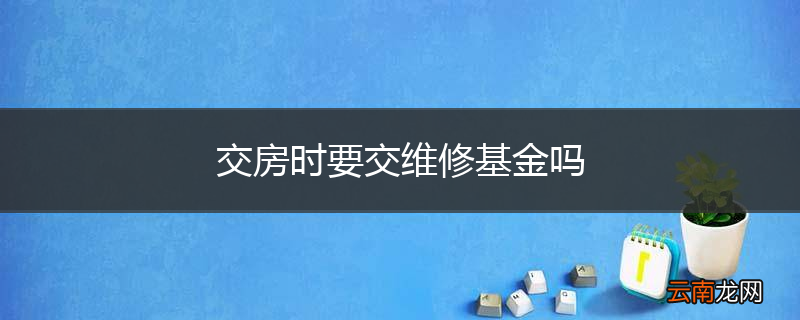 交房时要交维修基金吗