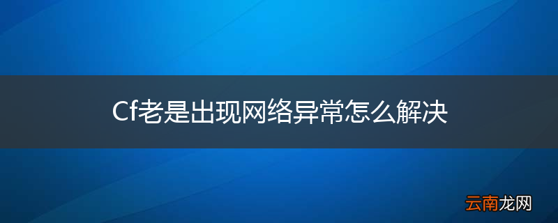 Cf老是出现网络异常怎么解决