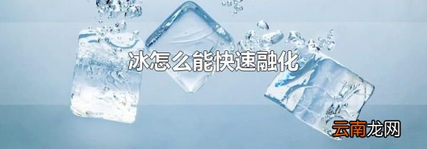 冰怎么能快速融化