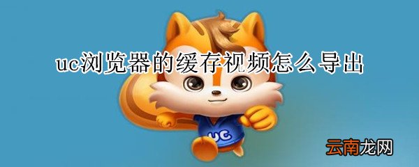 uc浏览器的缓存视频怎么导出