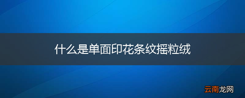 什么是单面印花条纹摇粒绒