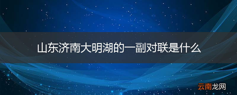 山东济南大明湖的一副对联是什么