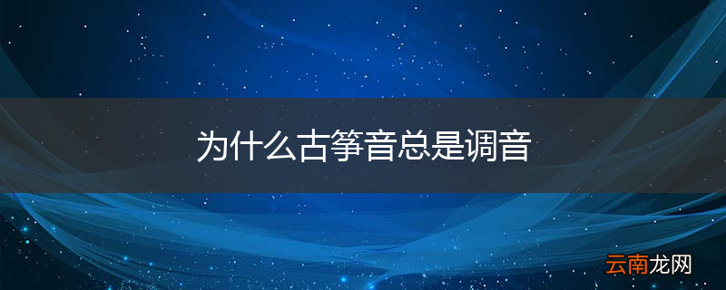 为什么古筝音总是调音