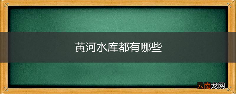 黄河水库都有哪些