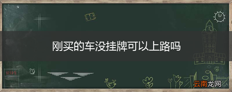 刚买的车没挂牌可以上路吗