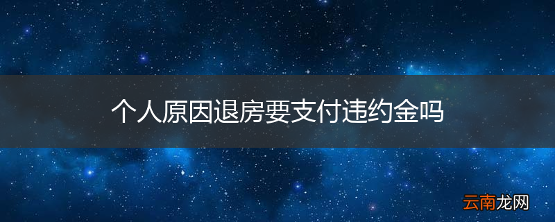 个人原因退房要支付违约金吗