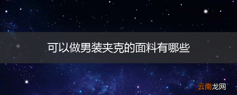 可以做男装夹克的面料有哪些