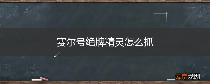 赛尔号绝牌精灵怎么抓