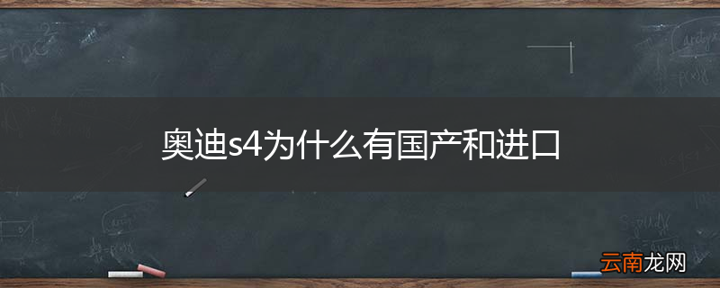 奥迪s4为什么有国产和进口