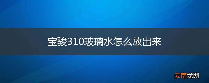 宝骏310玻璃水怎么放出来