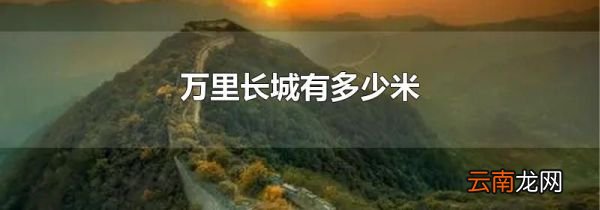 万里长城有多少米