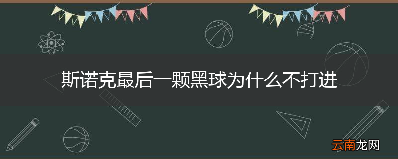 斯诺克最后一颗黑球为什么不打进