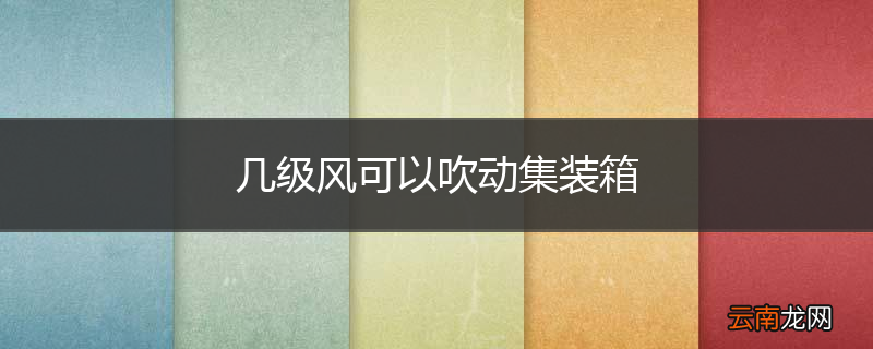 几级风可以吹动集装箱