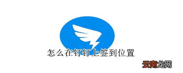 怎么在钉钉上签到位置