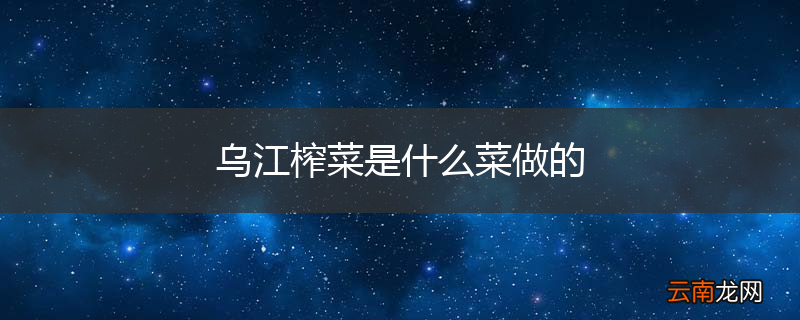 乌江榨菜是什么菜做的