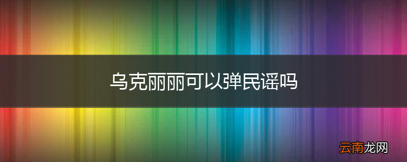 乌克丽丽可以弹民谣吗