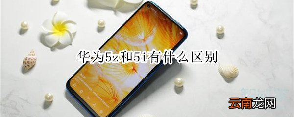 华为5z和5i有什么区别