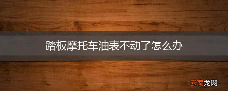 踏板摩托车油表不动了怎么办