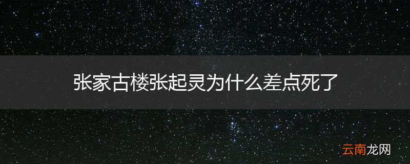 张家古楼张起灵为什么差点死了