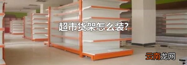 超市货架怎么装?