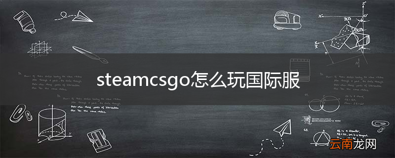 steamcsgo怎么玩国际服