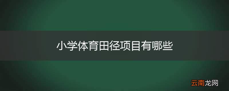小学体育田径项目有哪些