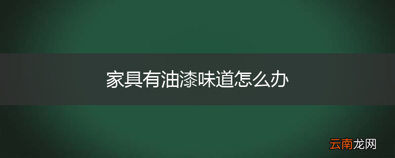 家具有油漆味道怎么办