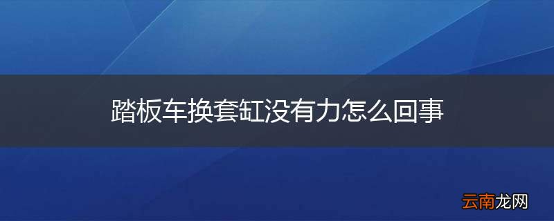踏板车换套缸没有力怎么回事