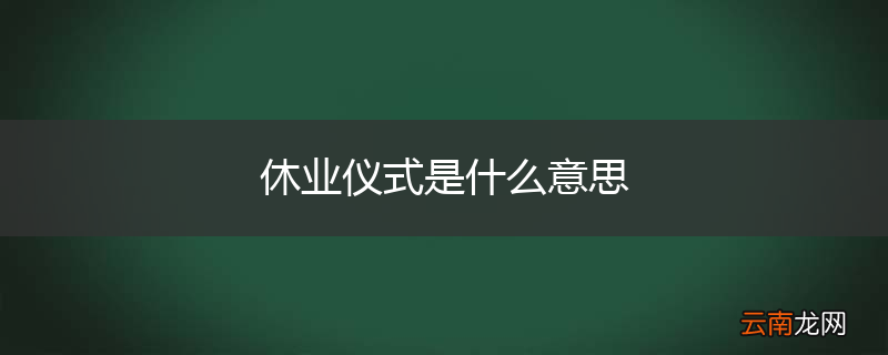 休业仪式是什么意思