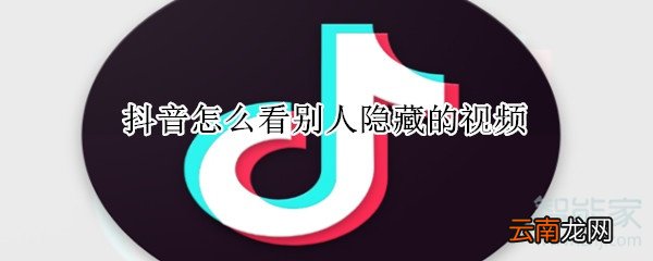 抖音怎么看别人隐藏的视频