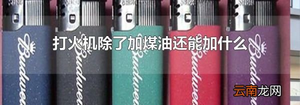 打火机除了加煤油还能加什么