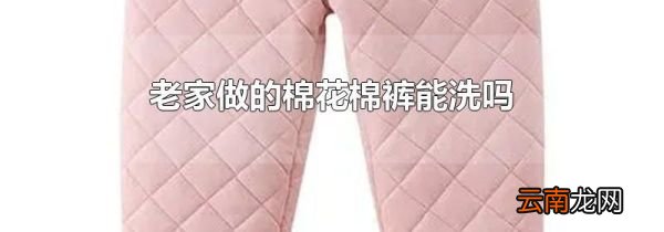 老家做的棉花棉裤能洗吗
