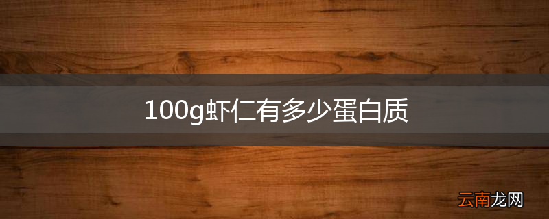 100g虾仁有多少蛋白质