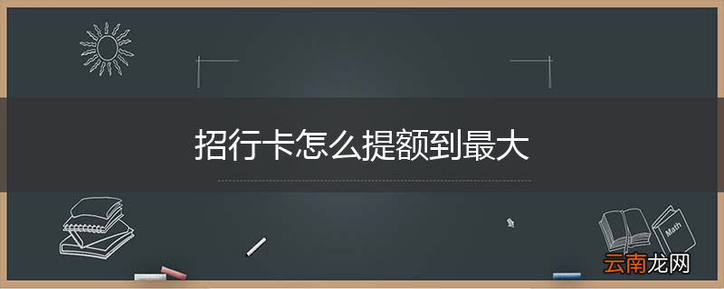 招行卡怎么提额到最大
