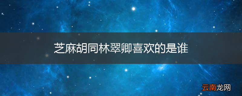 芝麻胡同林翠卿喜欢的是谁