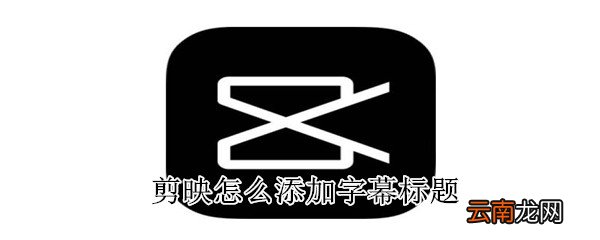 剪映怎么添加字幕标题