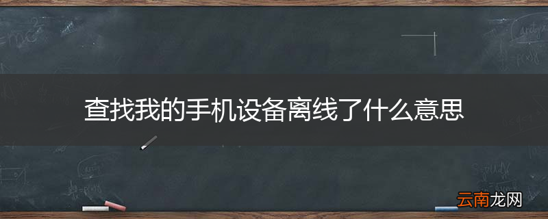 查找我的手机设备离线了什么意思