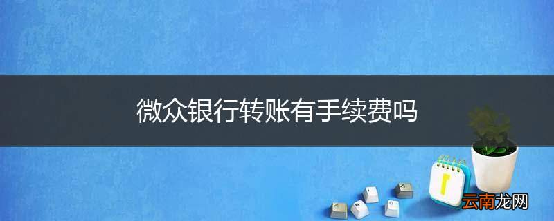 微众银行转账有手续费吗